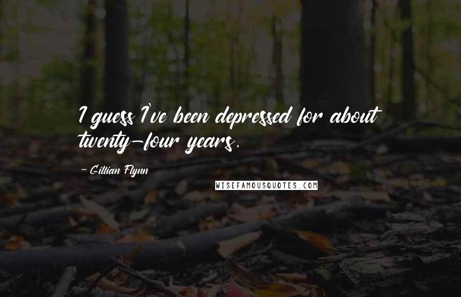 Gillian Flynn Quotes: I guess I've been depressed for about twenty-four years.