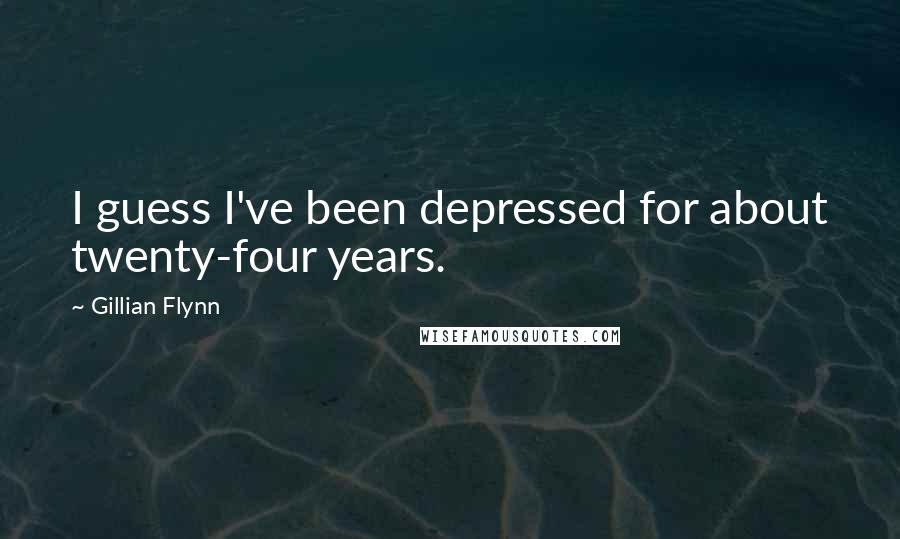 Gillian Flynn Quotes: I guess I've been depressed for about twenty-four years.