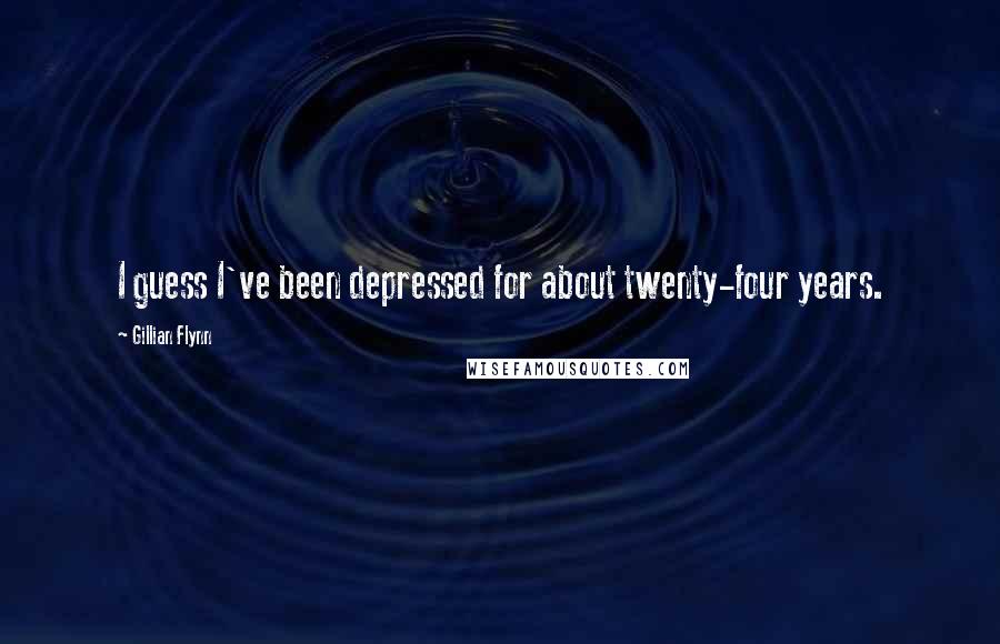 Gillian Flynn Quotes: I guess I've been depressed for about twenty-four years.