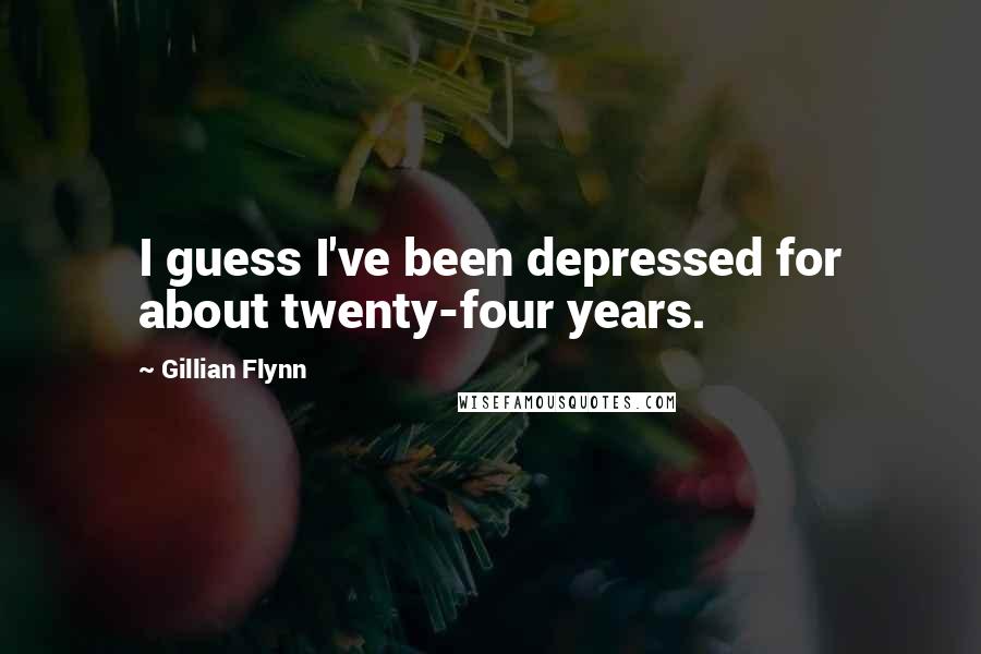 Gillian Flynn Quotes: I guess I've been depressed for about twenty-four years.