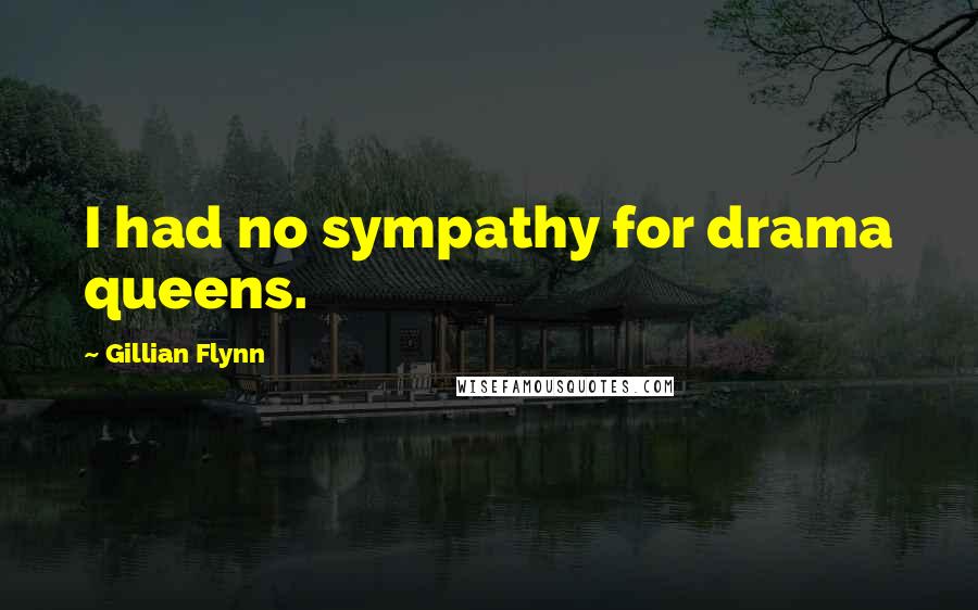 Gillian Flynn Quotes: I had no sympathy for drama queens.