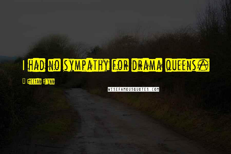 Gillian Flynn Quotes: I had no sympathy for drama queens.