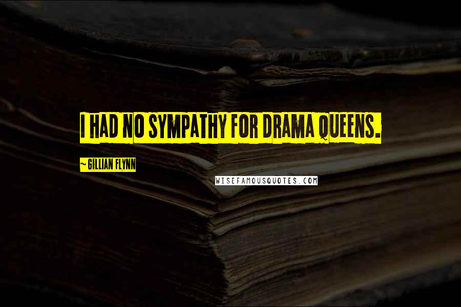 Gillian Flynn Quotes: I had no sympathy for drama queens.