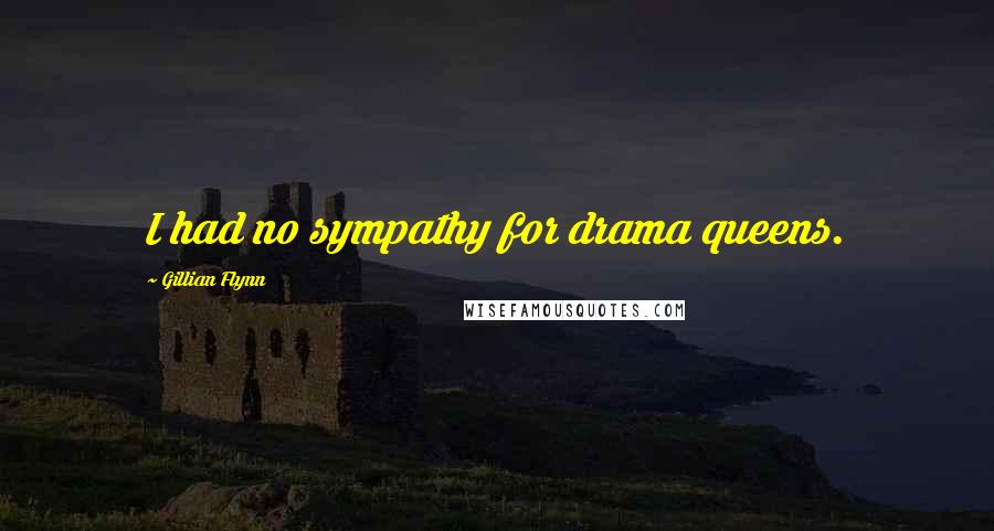 Gillian Flynn Quotes: I had no sympathy for drama queens.