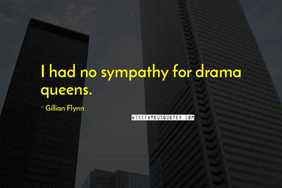 Gillian Flynn Quotes: I had no sympathy for drama queens.