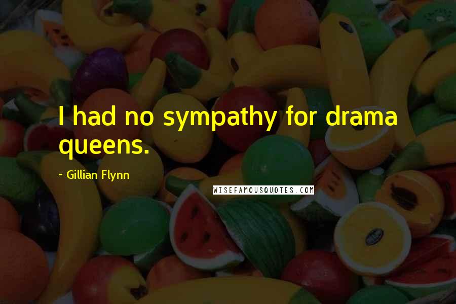 Gillian Flynn Quotes: I had no sympathy for drama queens.