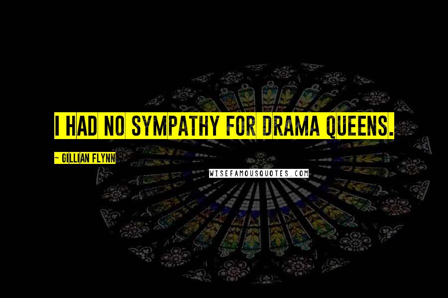 Gillian Flynn Quotes: I had no sympathy for drama queens.