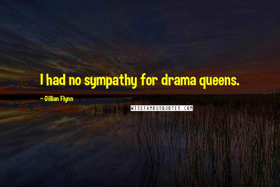 Gillian Flynn Quotes: I had no sympathy for drama queens.