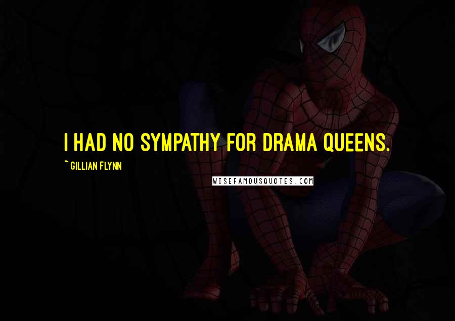 Gillian Flynn Quotes: I had no sympathy for drama queens.