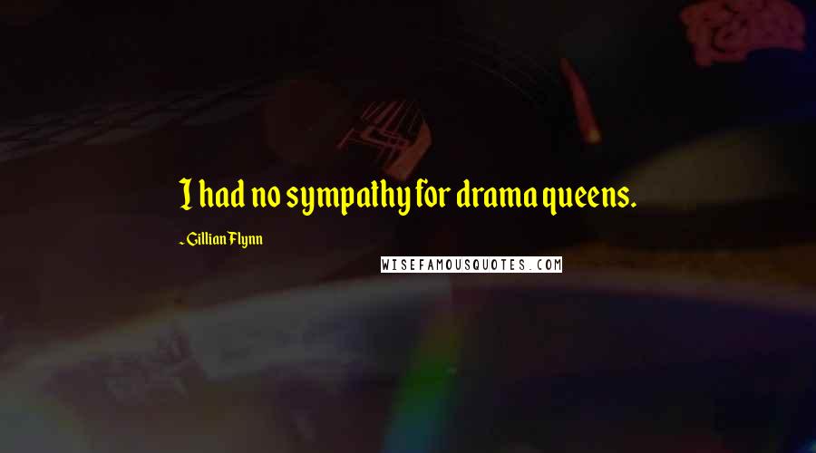 Gillian Flynn Quotes: I had no sympathy for drama queens.