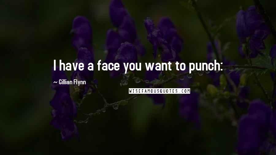 Gillian Flynn Quotes: I have a face you want to punch: