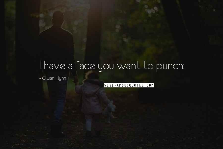 Gillian Flynn Quotes: I have a face you want to punch: