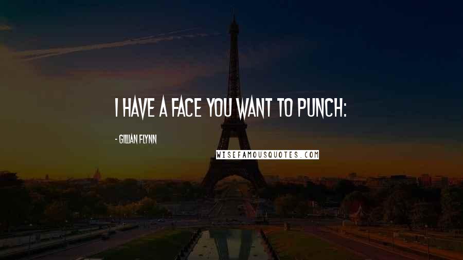 Gillian Flynn Quotes: I have a face you want to punch: