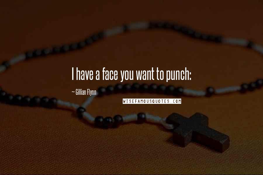 Gillian Flynn Quotes: I have a face you want to punch: