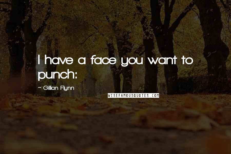 Gillian Flynn Quotes: I have a face you want to punch: