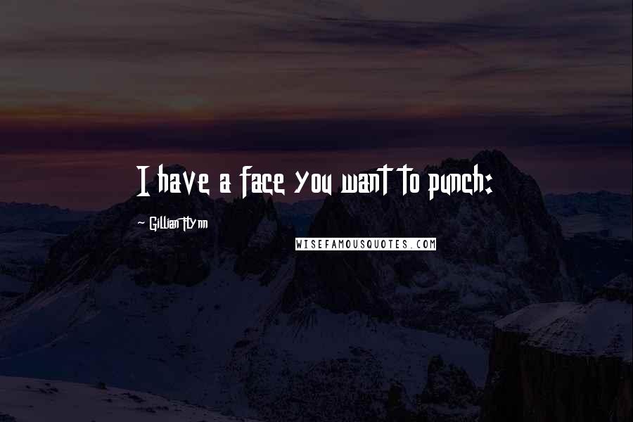 Gillian Flynn Quotes: I have a face you want to punch: