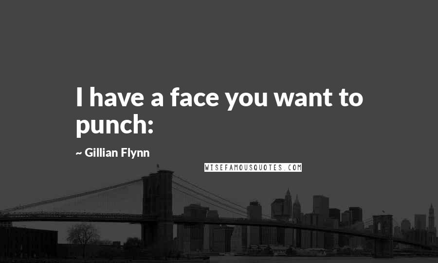 Gillian Flynn Quotes: I have a face you want to punch: