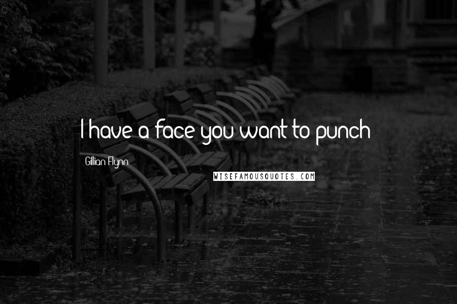 Gillian Flynn Quotes: I have a face you want to punch: