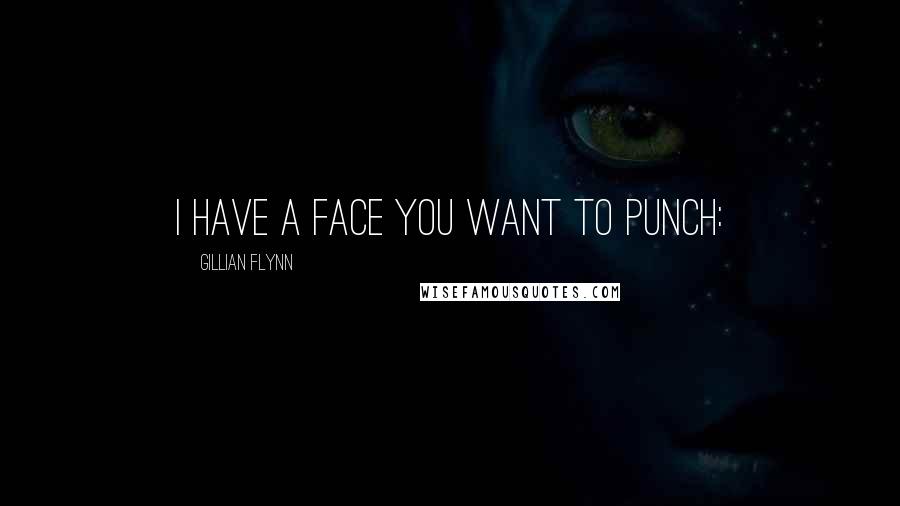 Gillian Flynn Quotes: I have a face you want to punch: