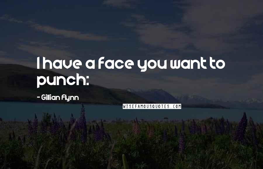 Gillian Flynn Quotes: I have a face you want to punch: