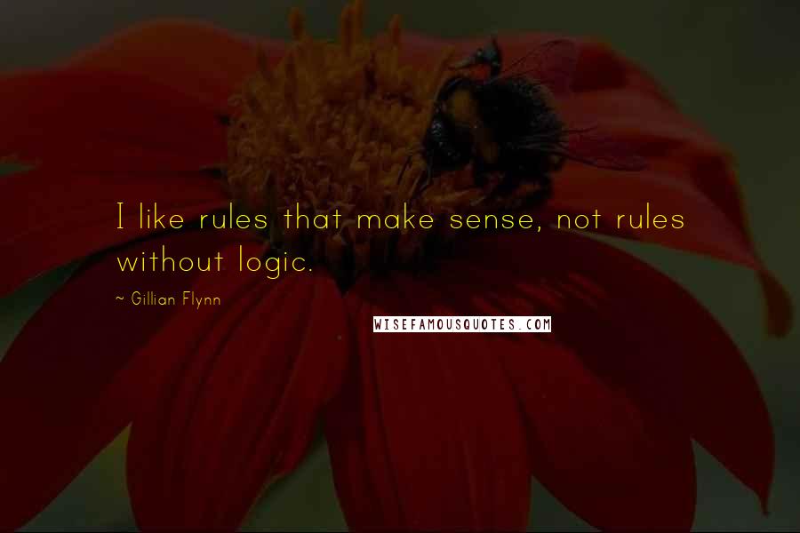Gillian Flynn Quotes: I like rules that make sense, not rules without logic.