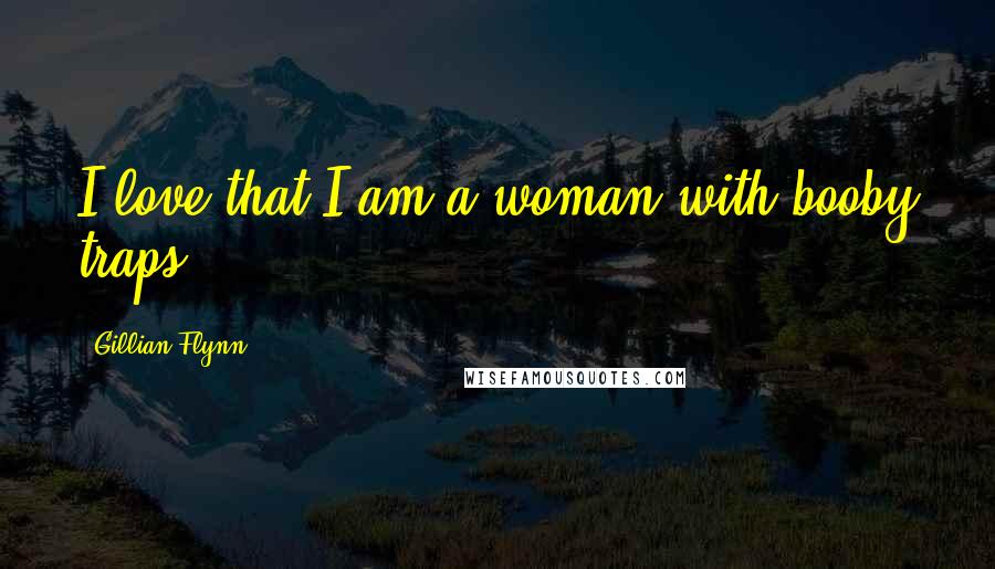 Gillian Flynn Quotes: I love that I am a woman with booby traps