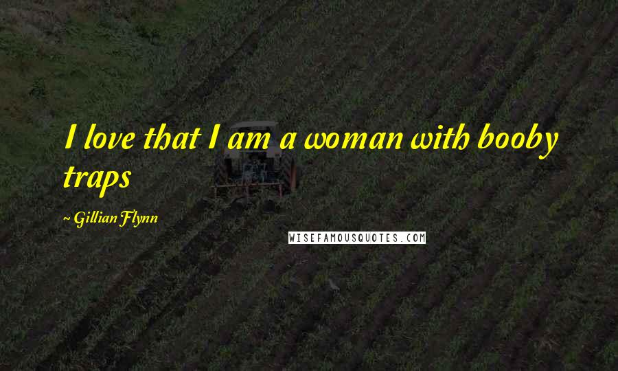 Gillian Flynn Quotes: I love that I am a woman with booby traps