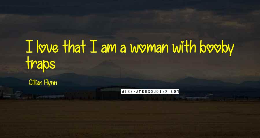 Gillian Flynn Quotes: I love that I am a woman with booby traps