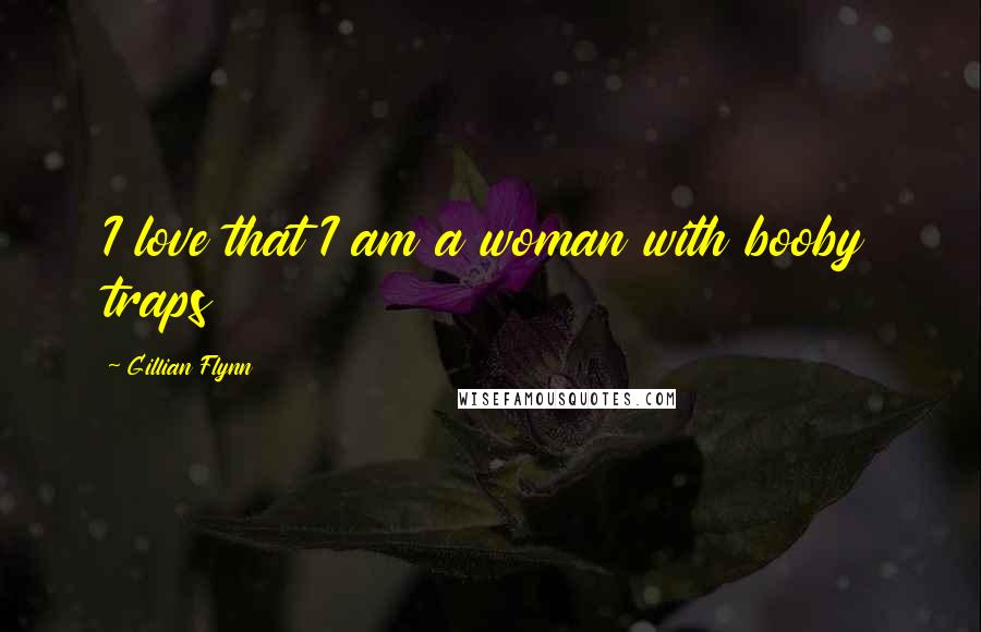 Gillian Flynn Quotes: I love that I am a woman with booby traps
