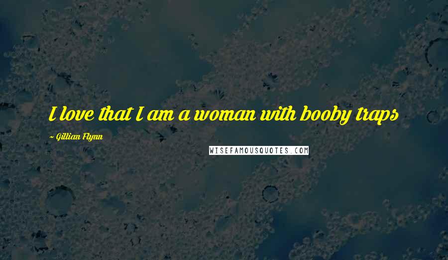 Gillian Flynn Quotes: I love that I am a woman with booby traps