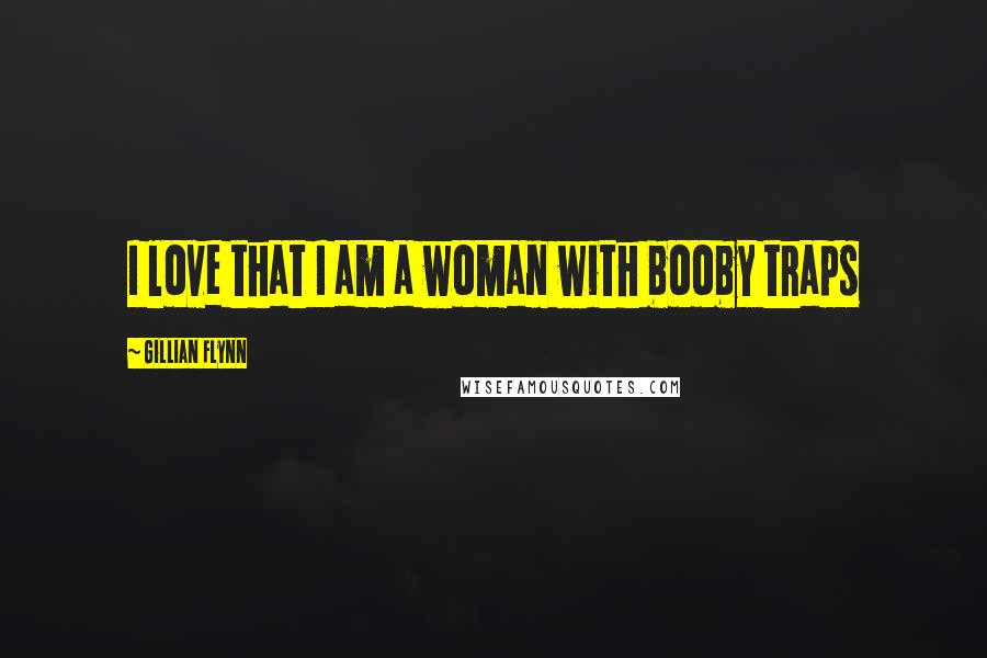 Gillian Flynn Quotes: I love that I am a woman with booby traps
