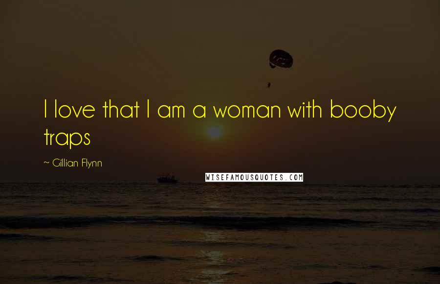Gillian Flynn Quotes: I love that I am a woman with booby traps