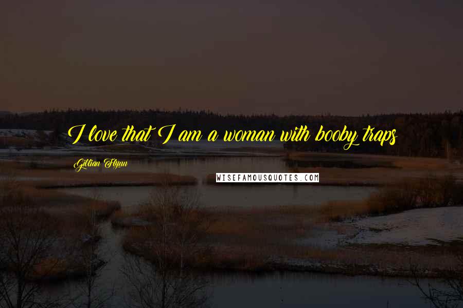 Gillian Flynn Quotes: I love that I am a woman with booby traps