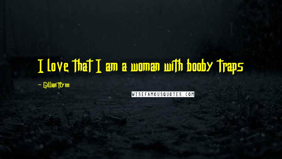 Gillian Flynn Quotes: I love that I am a woman with booby traps