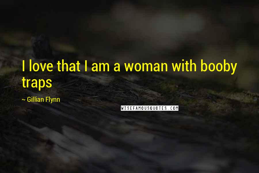 Gillian Flynn Quotes: I love that I am a woman with booby traps