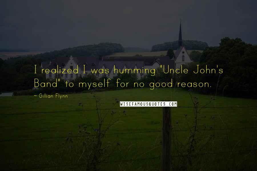 Gillian Flynn Quotes: I realized I was humming "Uncle John's Band" to myself for no good reason.