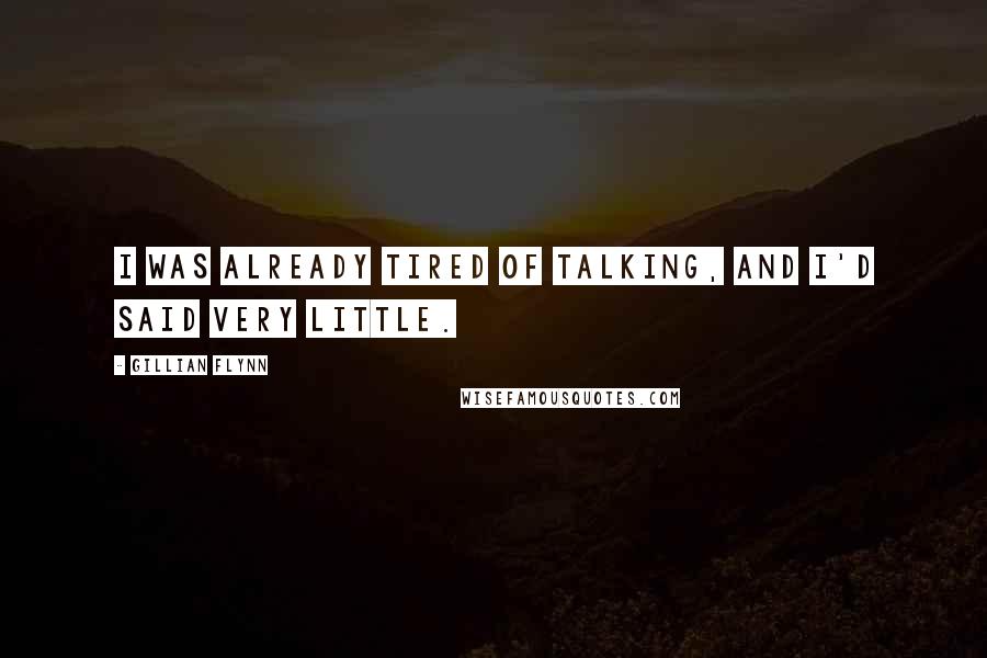 Gillian Flynn Quotes: I was already tired of talking, and I'd said very little.