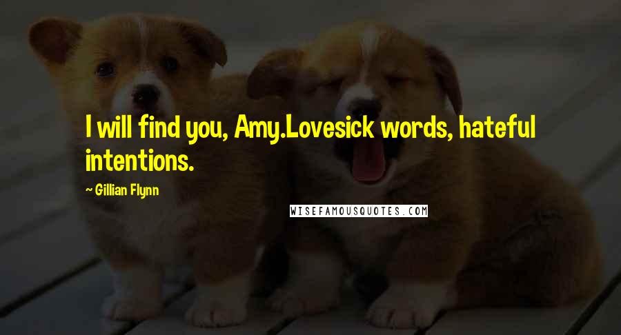 Gillian Flynn Quotes: I will find you, Amy.Lovesick words, hateful intentions.