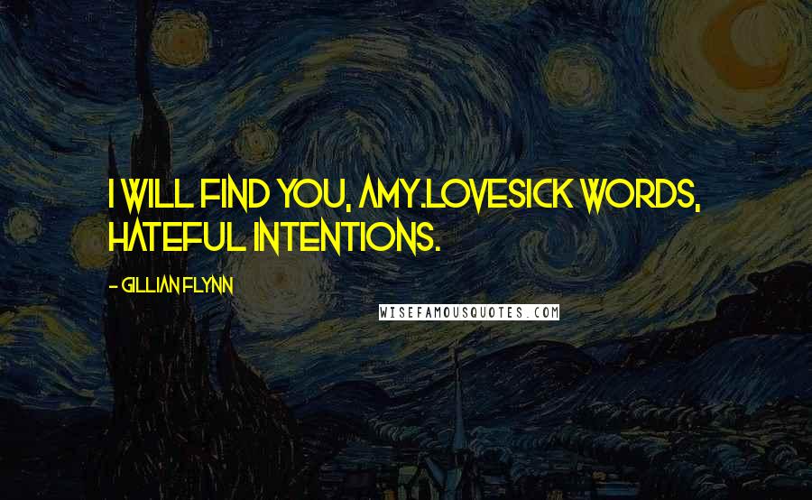 Gillian Flynn Quotes: I will find you, Amy.Lovesick words, hateful intentions.