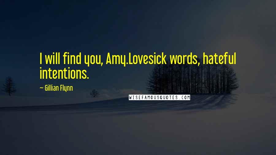 Gillian Flynn Quotes: I will find you, Amy.Lovesick words, hateful intentions.