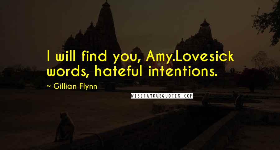 Gillian Flynn Quotes: I will find you, Amy.Lovesick words, hateful intentions.