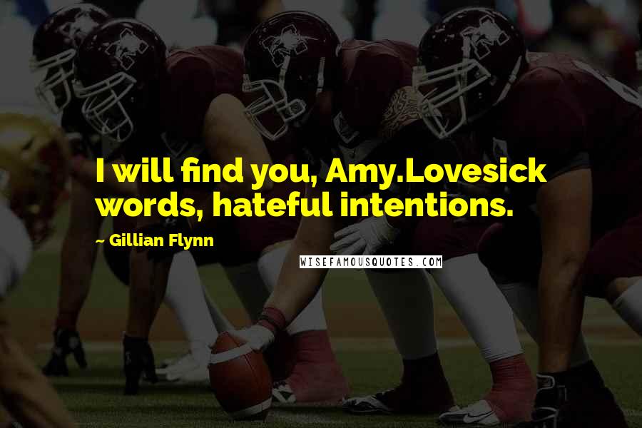 Gillian Flynn Quotes: I will find you, Amy.Lovesick words, hateful intentions.
