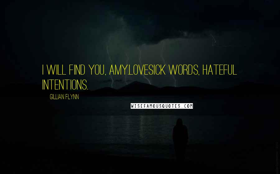 Gillian Flynn Quotes: I will find you, Amy.Lovesick words, hateful intentions.