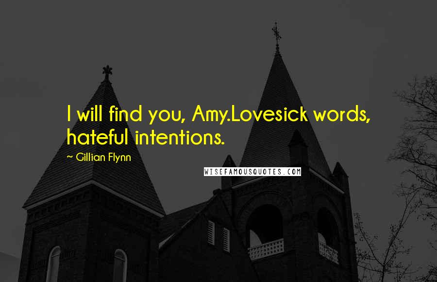 Gillian Flynn Quotes: I will find you, Amy.Lovesick words, hateful intentions.