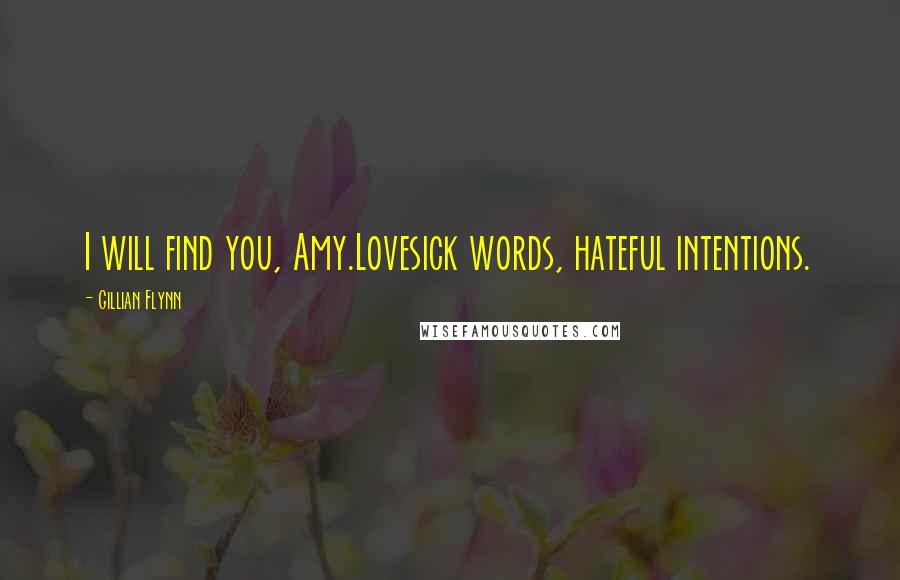 Gillian Flynn Quotes: I will find you, Amy.Lovesick words, hateful intentions.