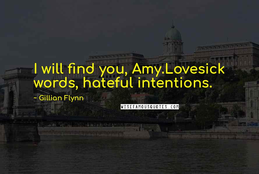 Gillian Flynn Quotes: I will find you, Amy.Lovesick words, hateful intentions.