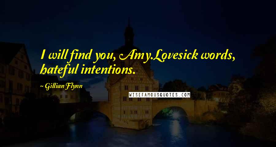 Gillian Flynn Quotes: I will find you, Amy.Lovesick words, hateful intentions.