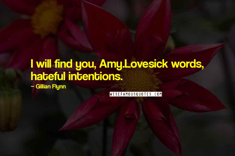 Gillian Flynn Quotes: I will find you, Amy.Lovesick words, hateful intentions.