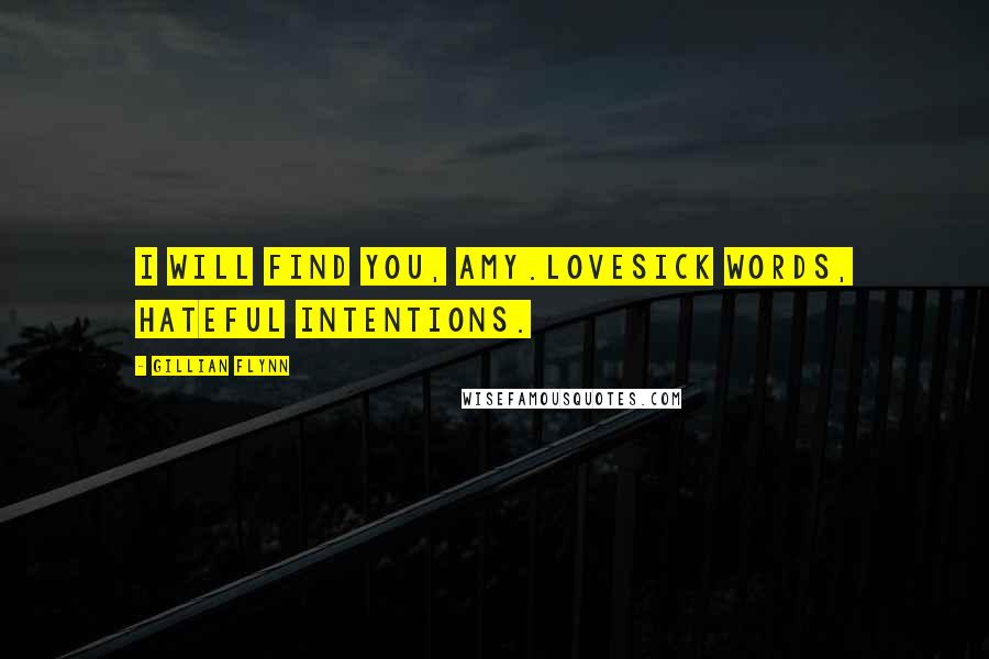 Gillian Flynn Quotes: I will find you, Amy.Lovesick words, hateful intentions.