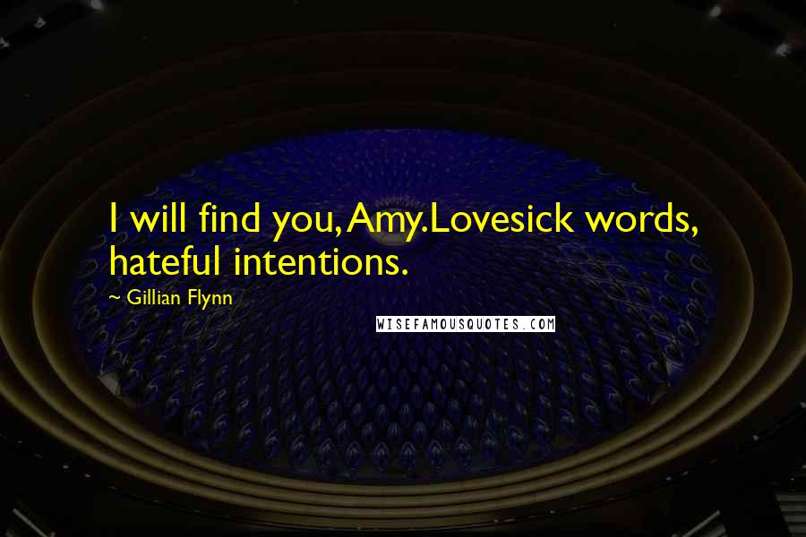 Gillian Flynn Quotes: I will find you, Amy.Lovesick words, hateful intentions.